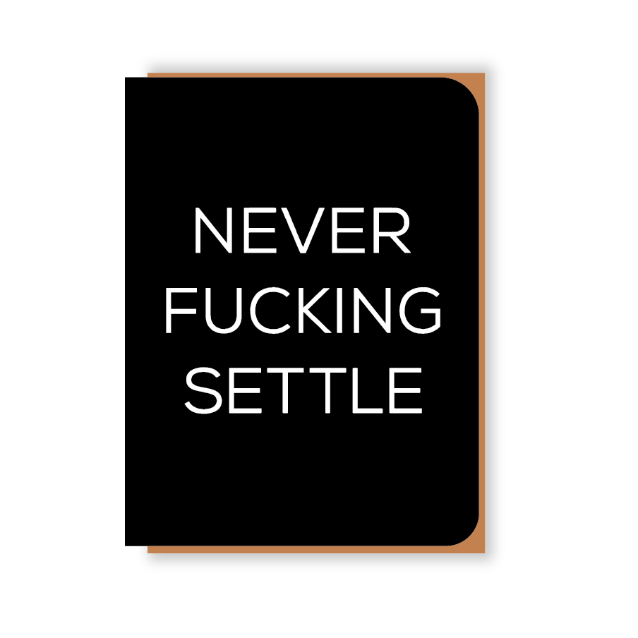Two Hands Made- Never F-ing Settle. We all know someone who will appreciate this message. The card is blank inside, ready for your own special message of gratitude, encouragement, or thanks.